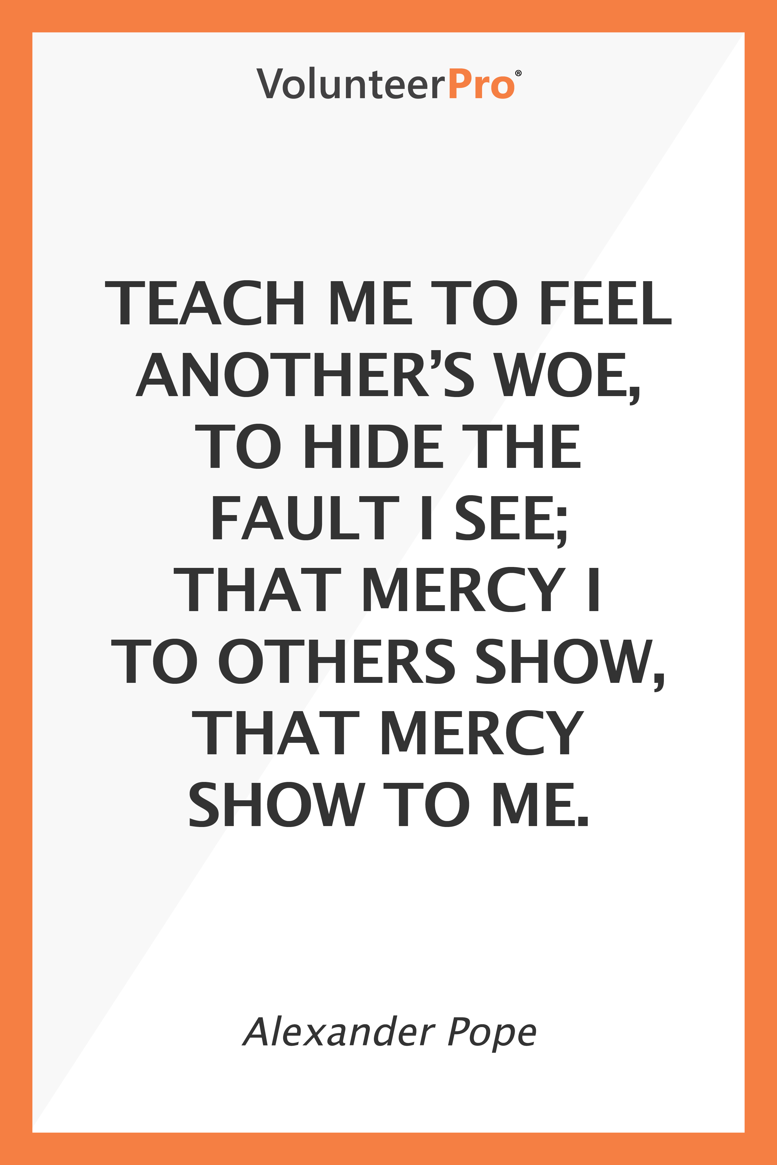 Alexander Pope - Teach me to feel another's woe, to hide